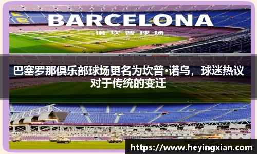 巴塞罗那俱乐部球场更名为坎普·诺乌，球迷热议对于传统的变迁
