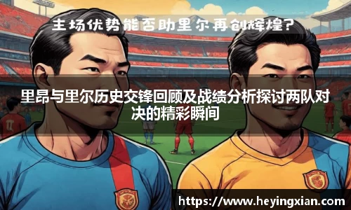 里昂与里尔历史交锋回顾及战绩分析探讨两队对决的精彩瞬间