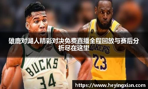 雄鹿对湖人精彩对决免费直播全程回放与赛后分析尽在这里